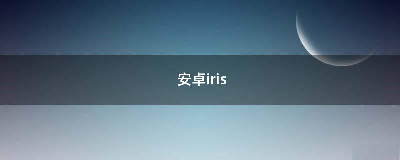 安卓iris（安卓IRC下载）