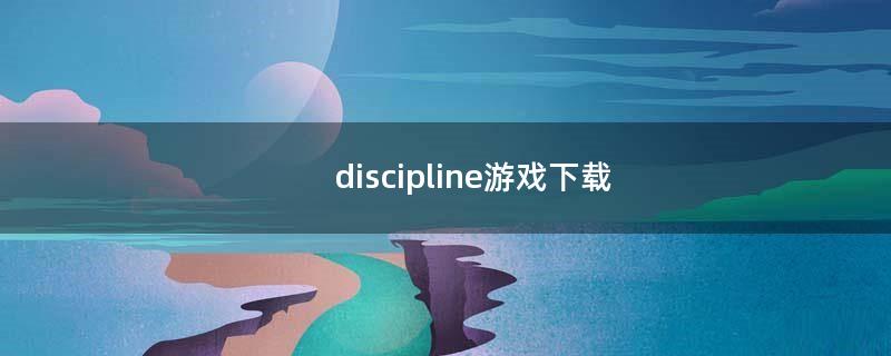discipline游戏下载（disciplined是什么意思啊）