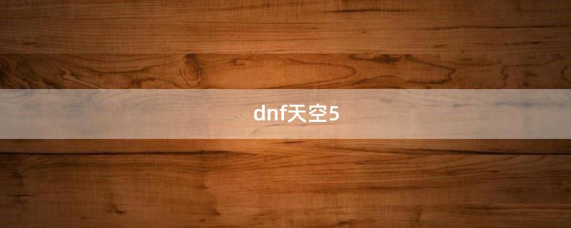 dnf天空5（dnf天空5外观）