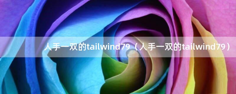 人手一双的tailwind79（人手一双的tailwind79）